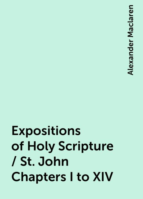 Expositions of Holy Scripture / St. John Chapters I to XIV