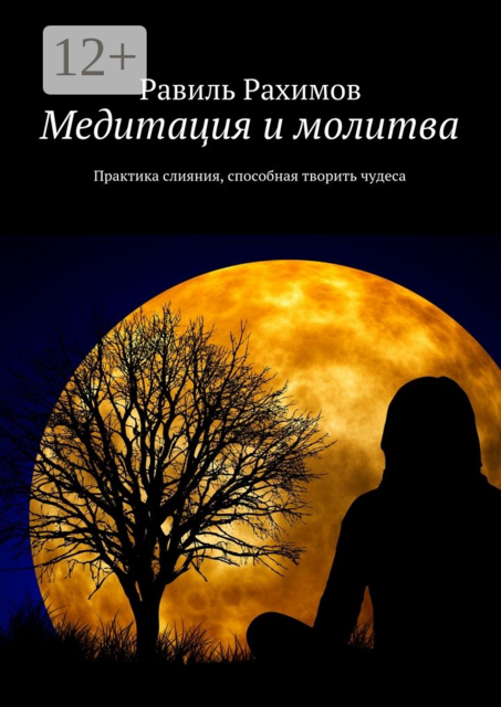 Медитация и молитва. Практика слияния, способная творить чудеса, Равиль Рахимов