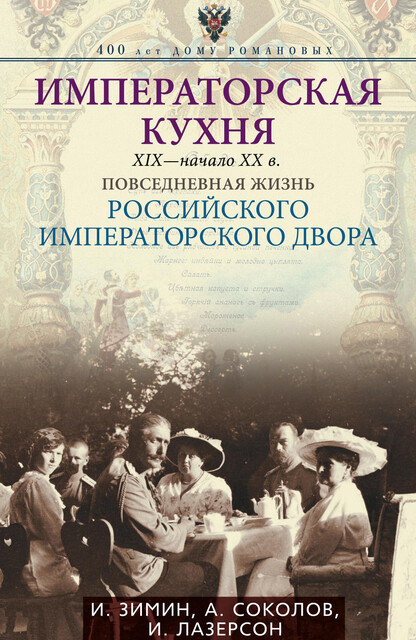 Императорская кухня. XIX – начало XX века. Повседневная жизнь Российского императорского двора, Илья Лазерсон, Александр Соколов, Игорь Зимин