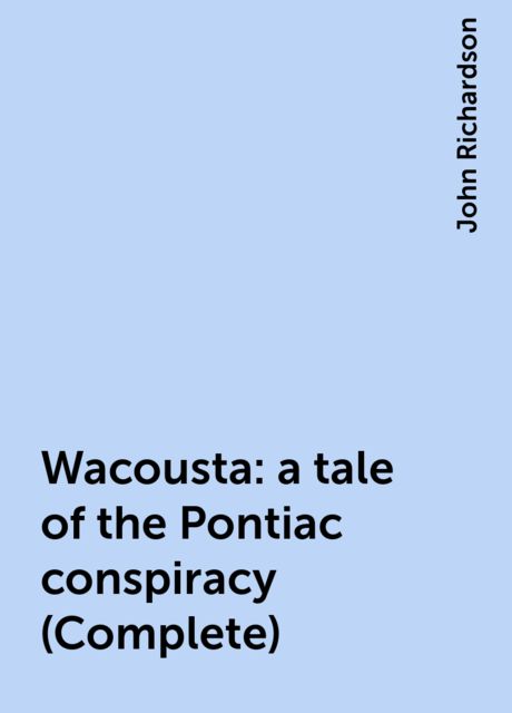 Wacousta : a tale of the Pontiac conspiracy (Complete)
