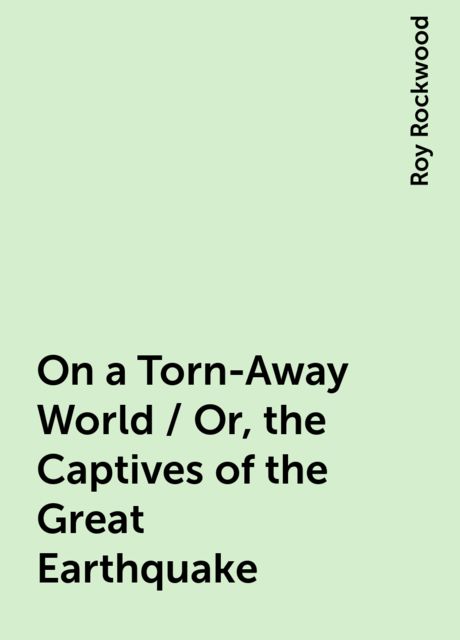 On a Torn-Away World / Or, the Captives of the Great Earthquake