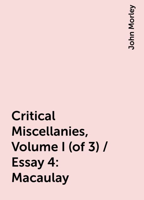 Critical Miscellanies, Volume I (of 3) / Essay 4: Macaulay