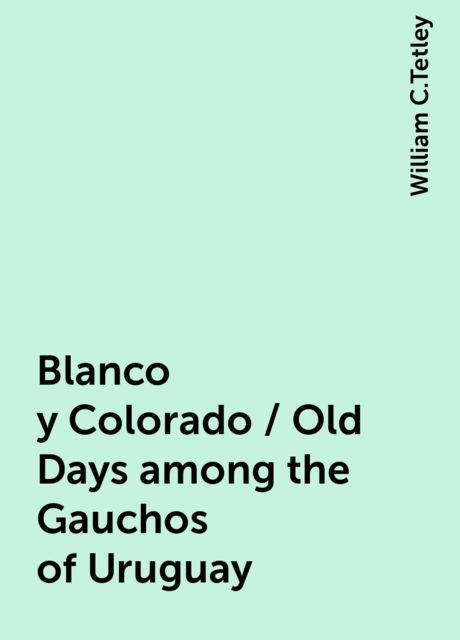 Blanco y Colorado / Old Days among the Gauchos of Uruguay