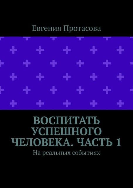 Воспитать успешного человека. Часть 1. На реальных событиях