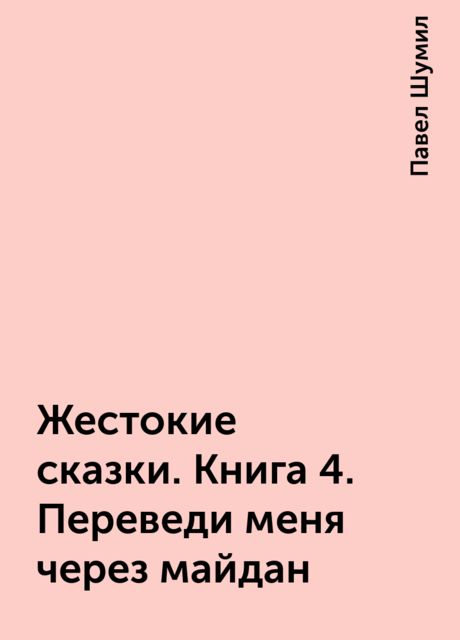 Жестокие сказки. Книга 4. Переведи меня через майдан