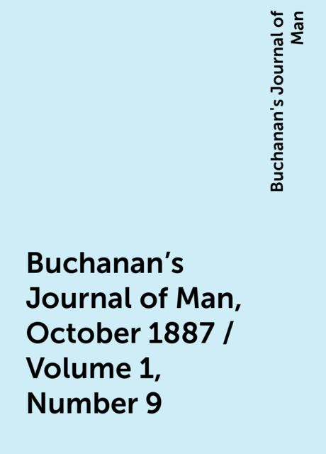 Buchanan's Journal of Man, October 1887 / Volume 1, Number 9
