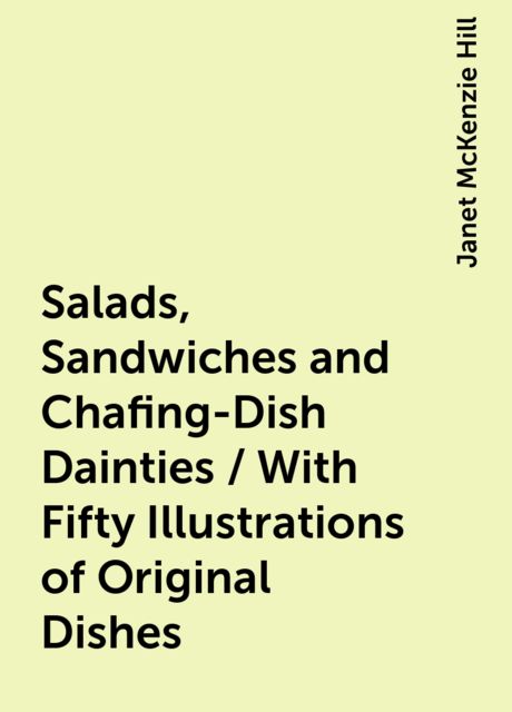 Salads, Sandwiches and Chafing-Dish Dainties / With Fifty Illustrations of Original Dishes
