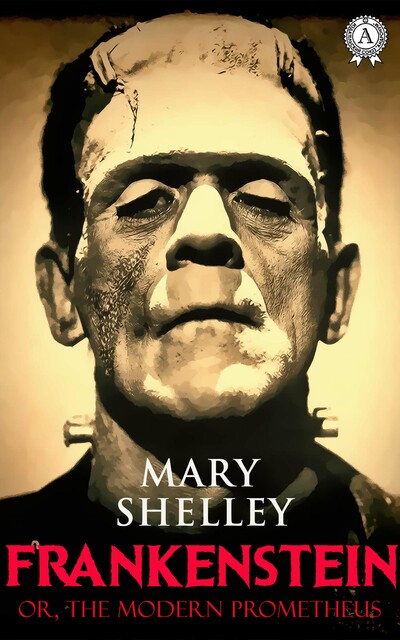 Frankenstein, or the Modern Prometheus. Illustrated edition, Mary Shelley
