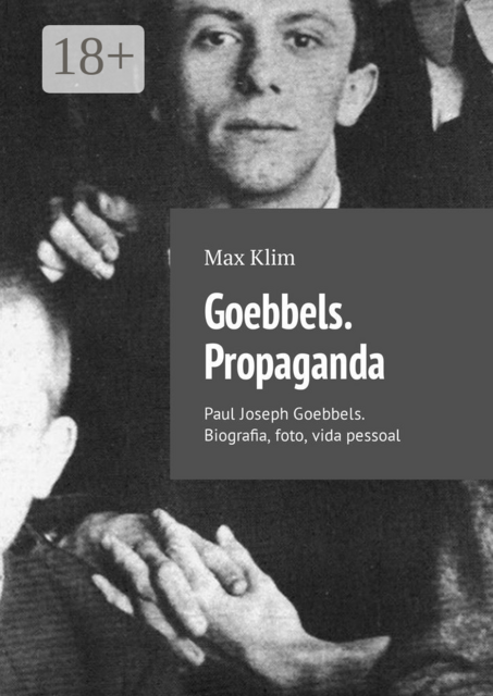 Goebbels. Propaganda. Paul Joseph Goebbels. Biografia, foto, vida pessoal