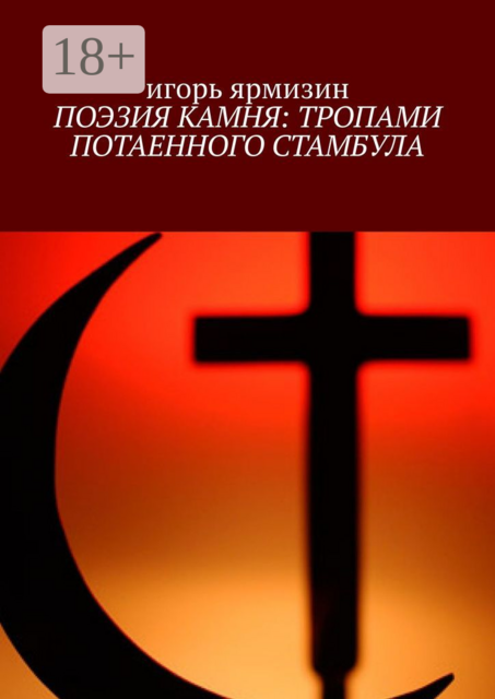 ПОЭЗИЯ КАМНЯ: ТРОПАМИ ПОТАЕННОГО СТАМБУЛА, Игорь Ярмизин