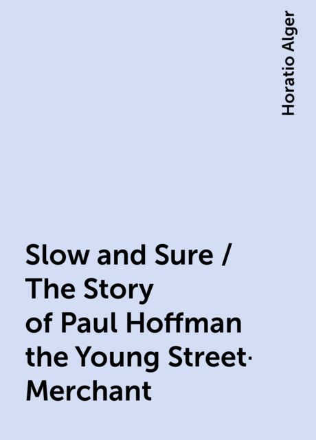 Slow and Sure / The Story of Paul Hoffman the Young Street-Merchant