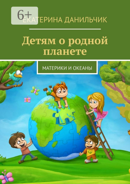 Детям о родной планете. Материки и океаны, Екатерина Данильчик
