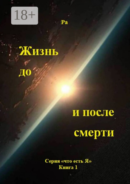 Жизнь до и после смерти. Серия «что есть Я», книга 1