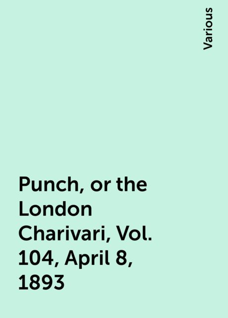 Punch, or the London Charivari, Vol. 104, April 8, 1893