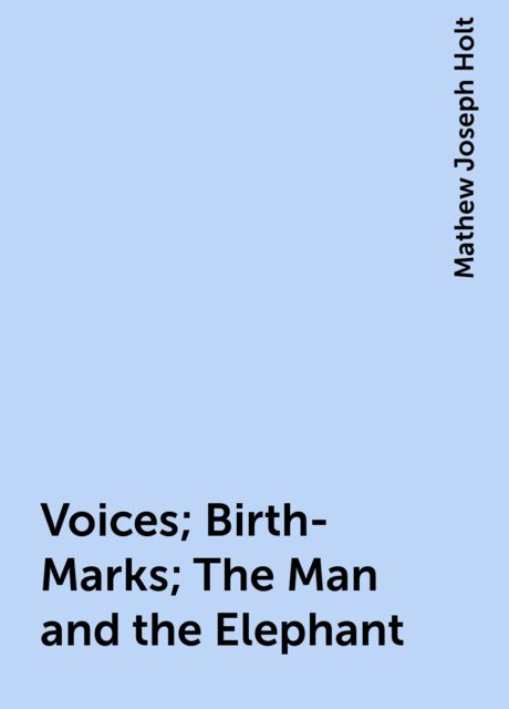 Voices; Birth-Marks; The Man and the Elephant