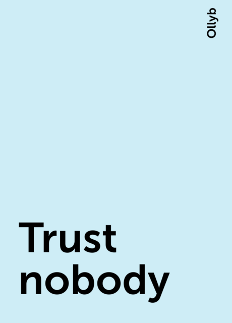 Trust nobody, Ollyb
