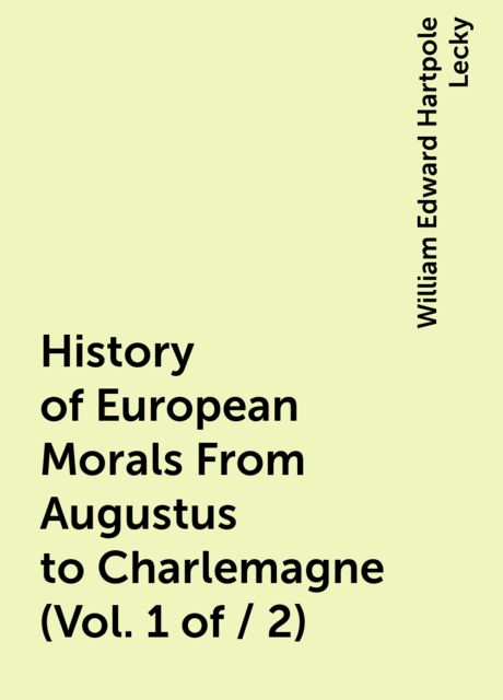 History of European Morals From Augustus to Charlemagne (Vol. 1 of / 2)