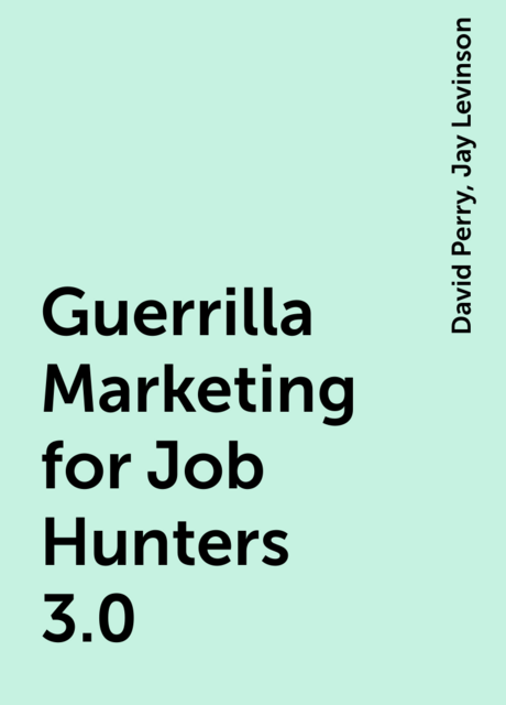 Guerrilla Marketing for Job Hunters 3.0