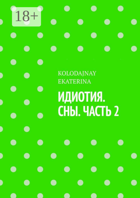 Идиотия. Сны. Часть 2, KOLODAJNAY EKATERINA