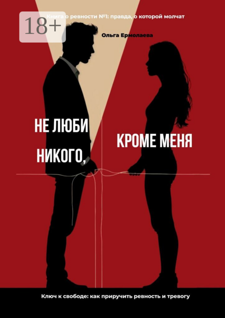 Не люби никого, кроме меня. Книга о ревности №1: правда, о которой молчат