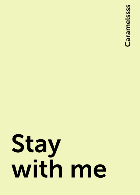 Stay with me, Caramelssss