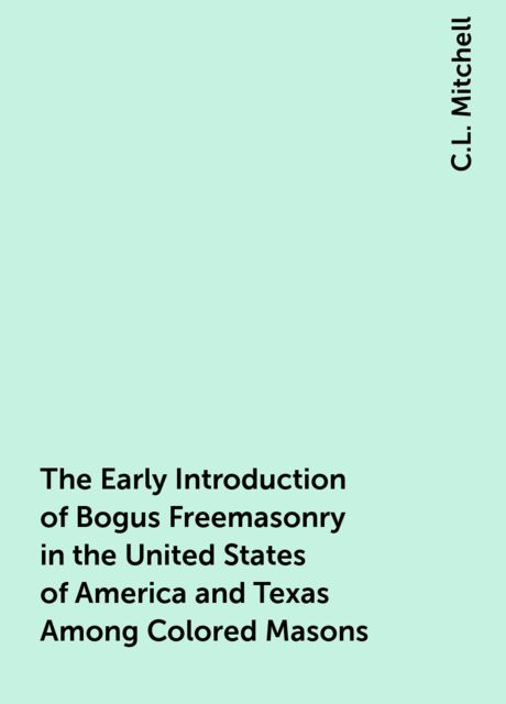 The Early Introduction of Bogus Freemasonry in the United States of America and Texas Among Colored Masons