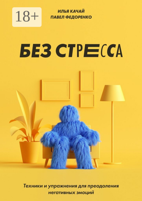 Без стресса. Техники и упражнения для преодоления негативных эмоций, Павел Федоренко, Илья Качай