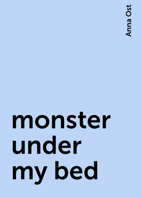 monster under my bed, Anna Ost