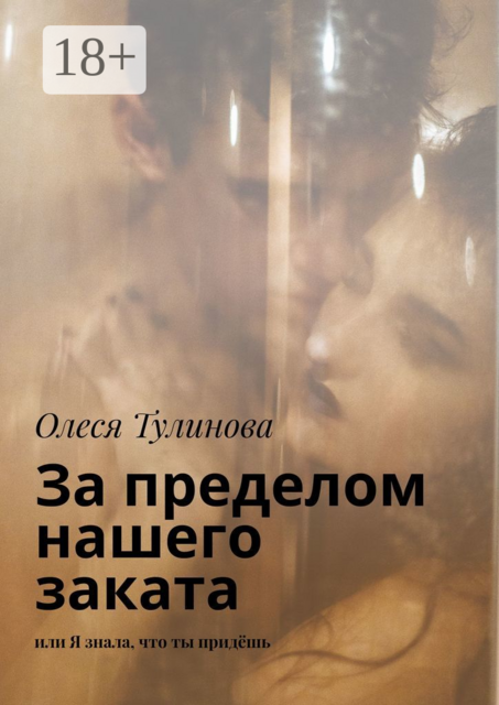 За пределом нашего заката. Или Я знала, что ты придёшь, Олеся Тулинова