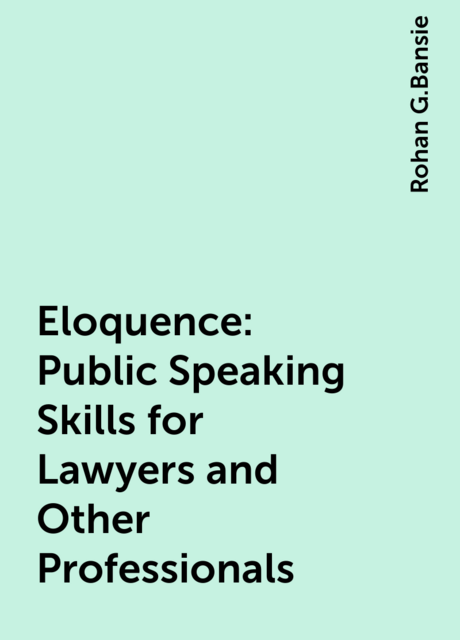 Eloquence: Public Speaking Skills for Lawyers and Other Professionals
