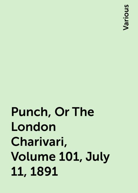 Punch, Or The London Charivari, Volume 101, July 11, 1891