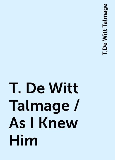 T. De Witt Talmage / As I Knew Him