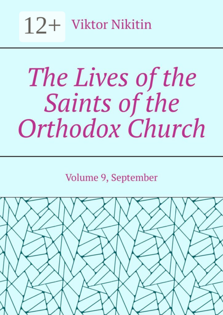 The Lives of the Saints of the Orthodox Church. Volume 9, September