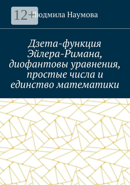 Дзета-функция Эйлера-Римана, диофантовы уравнения, простые числа и единство математики. Математическое эссе, Л.Н. Наумова