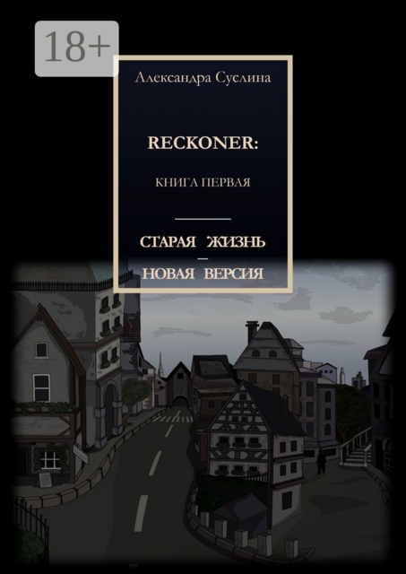 СТАРАЯ ЖИЗНЬ — НОВАЯ ВЕРСИЯ. RECKONER: КНИГА ПЕРВАЯ
