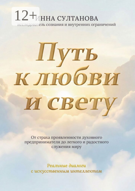 Путь к любви и свету. От страха проявленности духовного предпринимателя до легкого и радостного служения миру