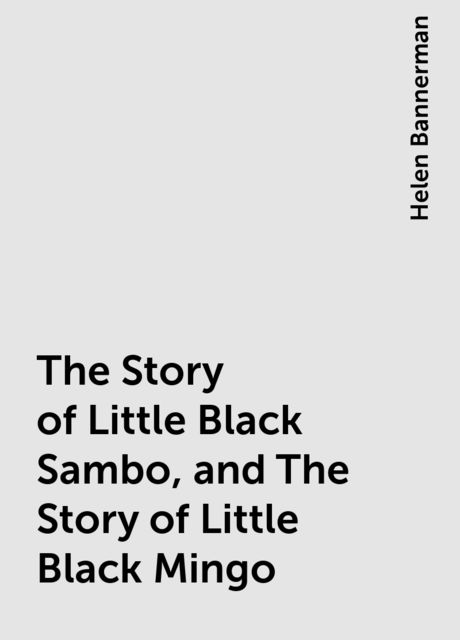 The Story of Little Black Sambo, and The Story of Little Black Mingo