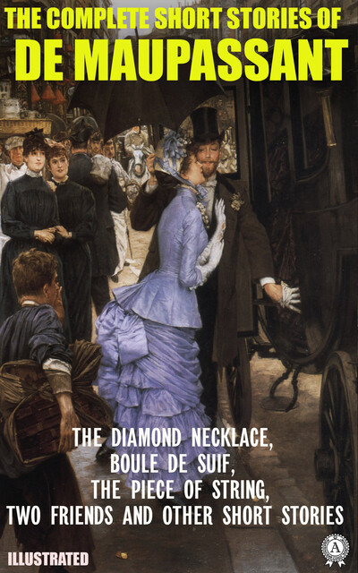 The Complete Short Stories of de Maupassant. Illustrated