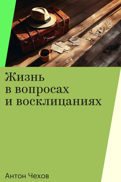 Жизнь в вопросах и восклицаниях, Антон Чехов