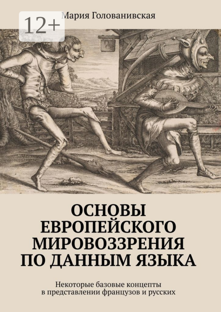 Основы европейского мировоззрения по данным языка. Некоторые базовые концепты в представлении французов и русских, Мария Голованивская