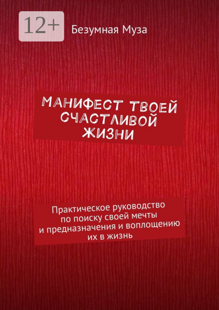 Манифест твоей счастливой жизни. Практическое руководство по поиску своей мечты и предназначения и воплощению их в жизнь, Безумная Муза