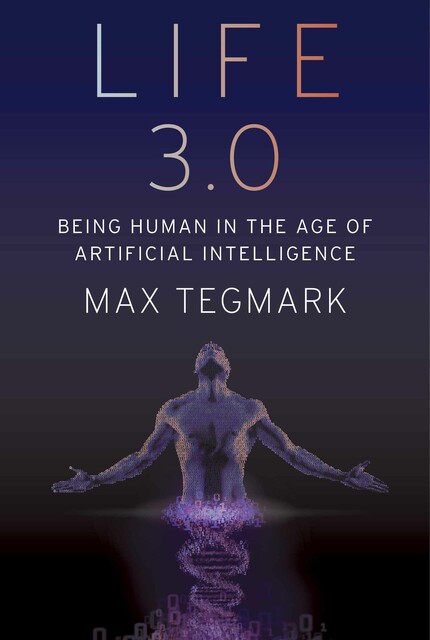 Life 3.0: Being Human in the Age of Artificial Intelligence
