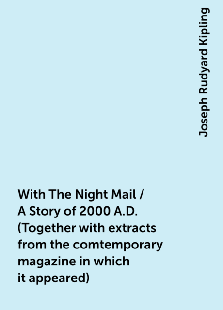 With The Night Mail / A Story of 2000 A.D. (Together with extracts from the comtemporary magazine in which it appeared)