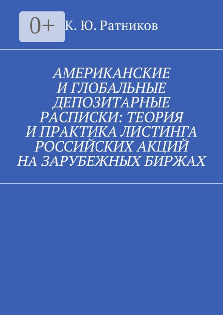 Американские и глобальные депозитарные расписки: теория и практика листинга российских акций на зарубежных биржах, Кирилл Ратников