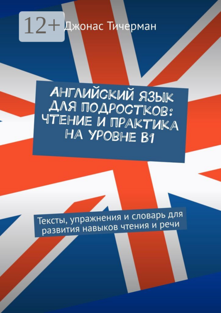 Английский язык для подростков: чтение и практика на уровне B1. Тексты, упражнения и словарь для развития навыков чтения и речи
