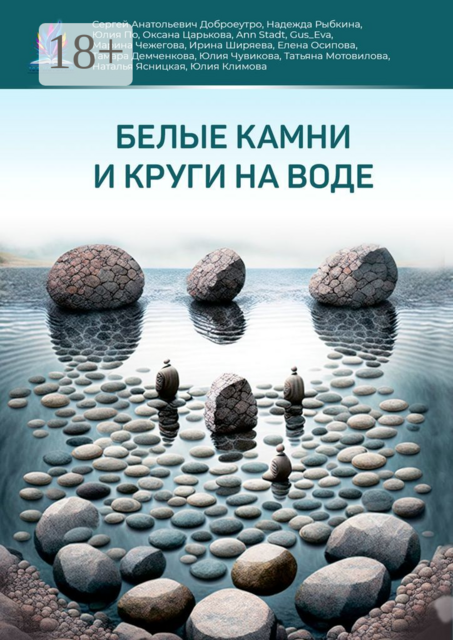 Белые камни и круги на воде, Юлия Климова, Ирина Ширяева, Сергей Анатольевич Доброеутро, Оксана Царькова, Наталья Ясницкая, Тамара Демченкова, Татьяна Мотовилова, Юлия По, Елена Осипова, Ann Shtad, Gus_Eva, Марина Чежегова, Надежда Рыбкина, Юлия Чувикова