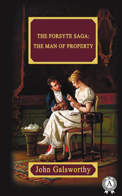 The Forsyte Saga: The Man Of Property, John Galsworthy