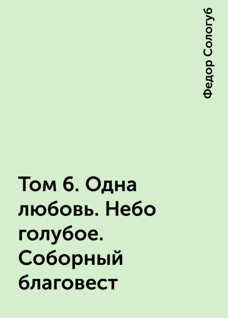 Том 6. Одна любовь. Небо голубое. Соборный благовест