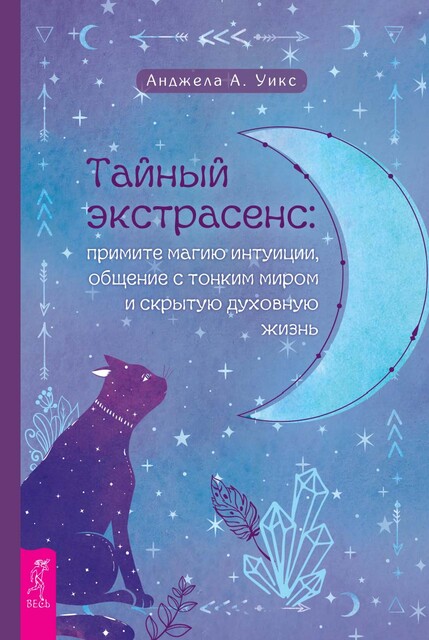 Тайный экстрасенс: примите магию интуиции, общение с тонким миром и скрытую духовную жизнь