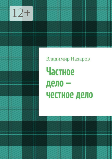 Частное дело — честное дело. Книга для начинающих российских предпринимателей